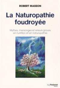 La naturopathie foudroyée : mythes, mensonges et erreurs graves en nutrition et en naturopathie