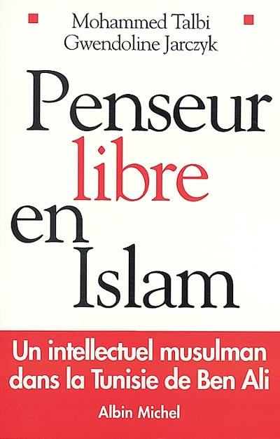 Penseur libre en islam : un intellectuel musulman dans la Tunisie de Ben Ali : entretiens avec Gwendoline Jarczyk Penseur libre en islam : un intellectuel musulman dans la Tunisie de Ben Ali : entretiens avec Gwendoline Jarczyk
