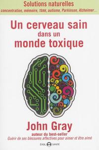 Un cerveau sain dans un monde toxique : solutions naturelles : concentration, mémoire, TDAH, autisme, Parkinson, Alzheimer...
