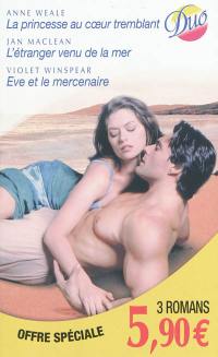 La princesse au coeur tremblant. L'étranger venu de la mer. Eve et le mercenaire La princesse au coeur tremblant. L'étranger venu de la mer. Eve et le mercenaire