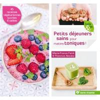 Petits déjeuners sains pour matins toniques ! : 45 recettes végétariennes salées & sucrées