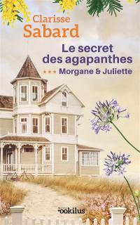 Le secret des Agapanthes. Vol. 3. Morgane & Juliette