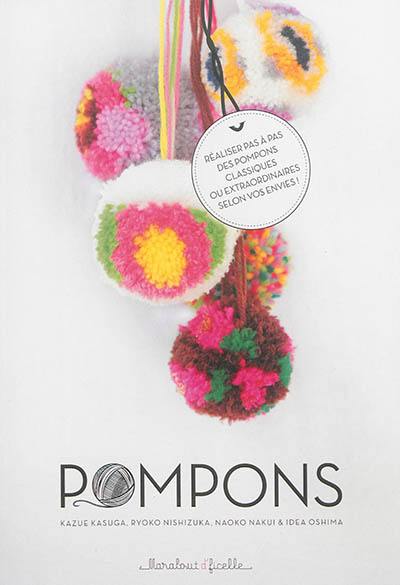 Pompons : réaliser pas à pas des pompons classiques ou extraordinaires selon vos envies !