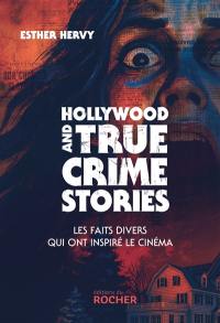 Hollywood and true crime stories : les faits divers qui ont inspiré le cinéma