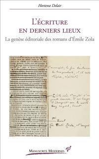 L'écriture en derniers lieux : la genèse éditoriale des romans d'Emile Zola