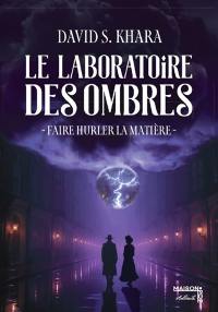 Le laboratoire des ombres. Vol. 2. Faire hurler la matière