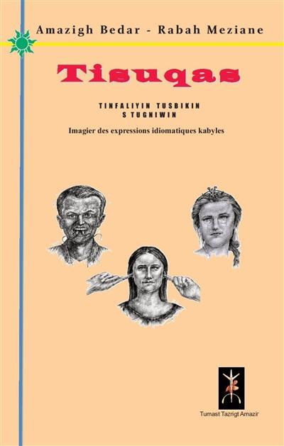 Tisuqas : tinfaliyin tusbikin n stugniwin. Tisuqas : imagier des expressions idiomatiques kabyles Tisuqas : tinfaliyin tusbikin n stugniwin. Tisuqas : imagier des expressions idiomatiques kabyles