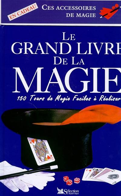 Le grand livre de la magie : 150 tours de magie faciles à réaliser Le grand livre de la magie : 150 tours de magie faciles à réaliser