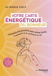 Votre carte énergétique du bonheur : les points d'acupression pour activer la joie, la sérénité et la confiance en soi