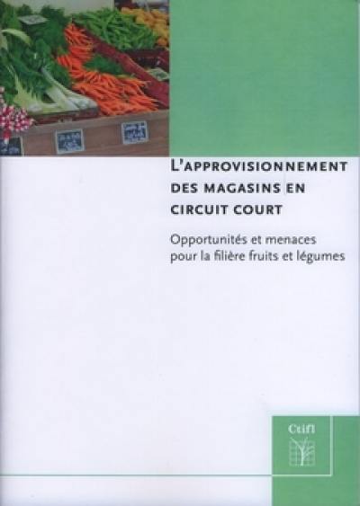 L'approvisionnement des magasins en circuit court : opportunités et menaces pour la filière fruits et légumes
