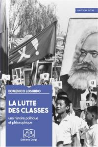 La lutte des classes : une histoire politique et philosophique La lutte des classes : une histoire politique et philosophique