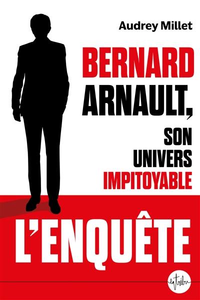 Bernard Arnault, son univers impitoyable