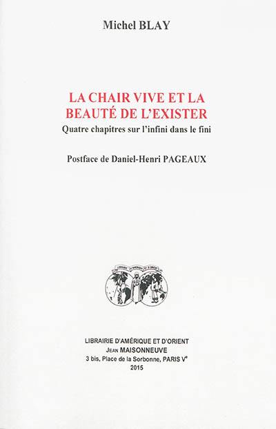 La chair vive et la beauté de l'exister : quatre chapitres sur l'infini dans le fini La chair vive et la beauté de l'exister : quatre chapitres sur l'infini dans le fini