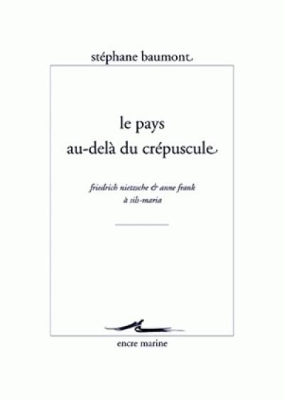 Le pays au-delà du crépuscule : Friedrich Nietzsche & Anne Frank à Sils-Maria