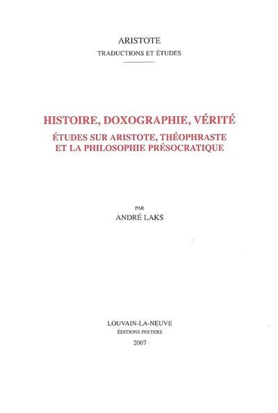 Histoire, doxographie, vérité : études sur Aristote, Théophraste et la philosophie présocratique Histoire, doxographie, vérité : études sur Aristote, Théophraste et la philosophie présocratique