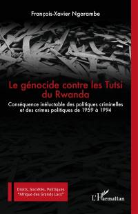 Le génocide contre les Tutsi du Rwanda : conséquence inéluctable des politiques criminelles et des crimes politiques de 1959 à 1994