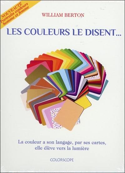 Les couleurs le disent... : la couleur a son langage, par ses cartes, elle élève vers la lumière Les couleurs le disent... : la couleur a son langage, par ses cartes, elle élève vers la lumière