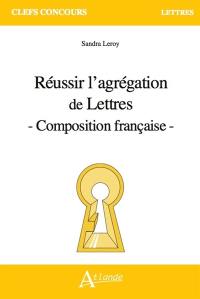 Réussir l'agrégation de lettres : composition française