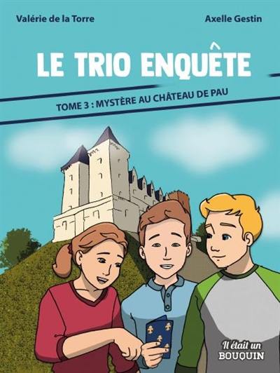Le trio enquête. Vol. 3. Mystère au château de Pau Le trio enquête. Vol. 3. Mystère au château de Pau