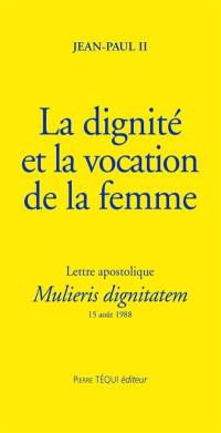 La dignité et la vocation de la femme : lettre apostolique Mulieris dignitatem à l'occasion de l'année mariale, 15 août 1988