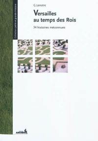 Versailles au temps des rois : 34 histoires méconnues