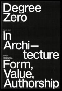 Degree Zero in ArchitectureForm, Value, Authorship