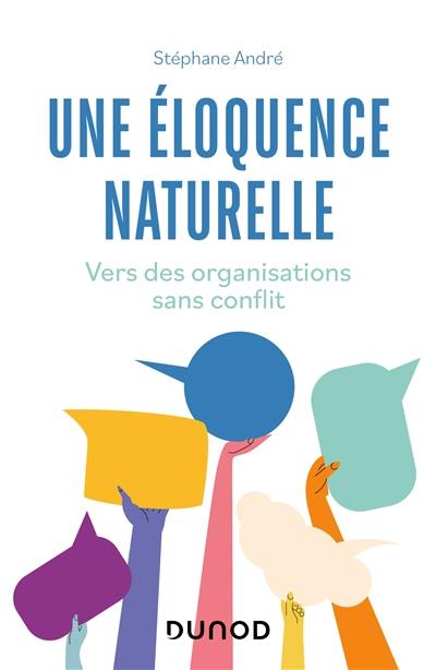 Une éloquence naturelle : vers des organisations sans conflit Une éloquence naturelle : vers des organisations sans conflit