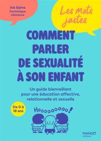 Comment parler de sexualité à son enfant : un guide bienveillant pour éducation affective, relationnelle et sexuelle, de 0 à 18 ans : les mots justes