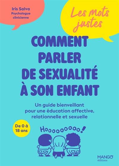 Comment parler de sexualité à son enfant : un guide bienveillant pour éducation affective, relationnelle et sexuelle, de 0 à 18 ans : les mots justes