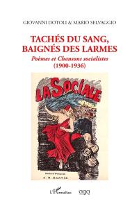 Tachés du sang, baignés des larmes : poèmes et chansons socialistes (1900-1936)