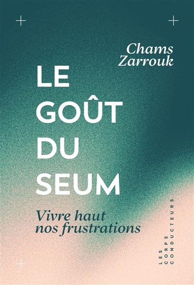 Le goût du seum : vivre haut nos frustrations