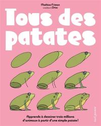 Tous des patates : le seul livre au monde pour apprendre à dessiner en s'amusant trois millions d'animaux et des patates