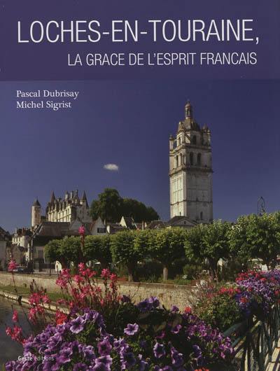Loches-en-Touraine : la grâce de l'esprit français Loches-en-Touraine : la grâce de l'esprit français