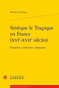 Sénèque le Tragique en France (XVIe-XVIIe siècles) : imitation, traduction, adaptation