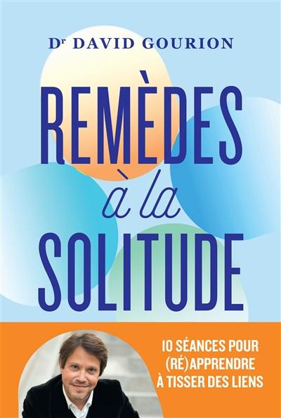 Remèdes à la solitude : 10 séances pour (ré)apprendre à tisser des liens