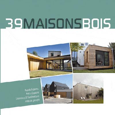 39 maisons bois : grands espaces, petits espaces, extensions & surélévations, habitats groupés 39 maisons bois : grands espaces, petits espaces, extensions & surélévations, habitats groupés