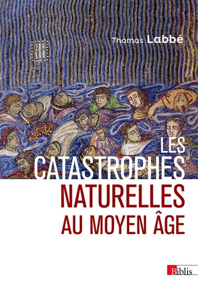 Les catastrophes naturelles au Moyen Age : XIIe-XVe siècle Les catastrophes naturelles au Moyen Age : XIIe-XVe siècle