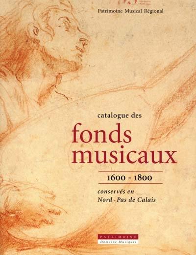 Catalogue des fonds musicaux 1600-1800 : conservés en Nord-Pas de Calais Catalogue des fonds musicaux 1600-1800 : conservés en Nord-Pas de Calais