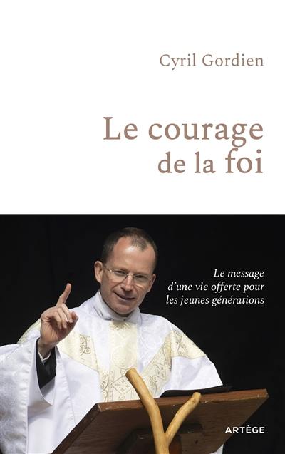 Le courage de la foi : le message d'une vie offerte pour les jeunes générations Le courage de la foi : le message d'une vie offerte pour les jeunes générations