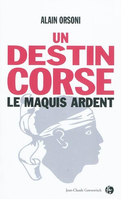 Un destin corse. Vol. 1. Le maquis ardent