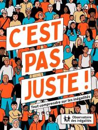 C'est pas juste ! : tout comprendre sur les inégalités