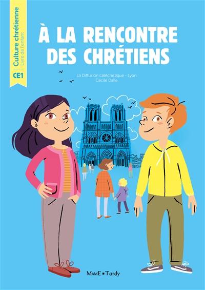 A la rencontre des chrétiens : livre de l'enfant CE1 A la rencontre des chrétiens : livre de l'enfant CE1