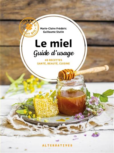 Le miel, guide d'usage : 40 recettes santé, beauté, cuisine Le miel, guide d'usage : 40 recettes santé, beauté, cuisine