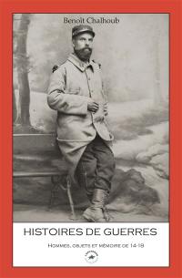 Histoires de guerres : hommes, objets et mémoire de 14-18