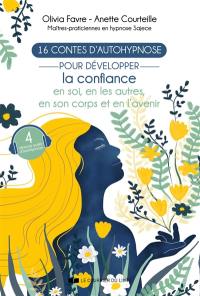 16 contes d'autohypnose pour développer la confiance en soi, en les autres, en son corps et en l'avenir