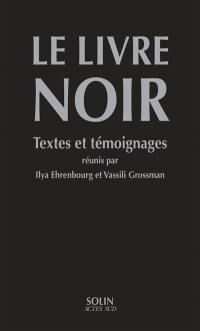 Le livre noir : sur l'extermination scélérate des Juifs par les envahisseurs fascistes allemands dans les régions provisoirement occupées de l'URSS et dans les  camps d'extermination en Pologne pendant la guerre de 1941-1945 : textes et témoignages Le livre noir : sur l'extermination scélérate des Juifs par les envahisseurs fascistes allemands dans les régions provisoirement occupées de l'URSS et dans les  camps d'extermination en Pologne pendant la guerre de 1941-1945 : textes et témoignages