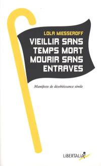 Vieillir sans temps mort, mourir sans entraves : manifeste de désobéissance sénile