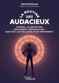 La routine des audacieux : sommeil, alimentation, mouvement, organisation : que font les meilleurs pour performer ?
