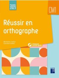 Réussir en orthographe : CM1 : programme 2025