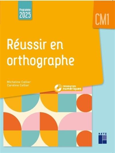 Réussir en orthographe : CM1 : programme 2025
